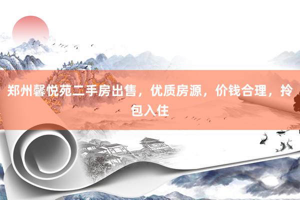 郑州馨悦苑二手房出售，优质房源，价钱合理，拎包入住